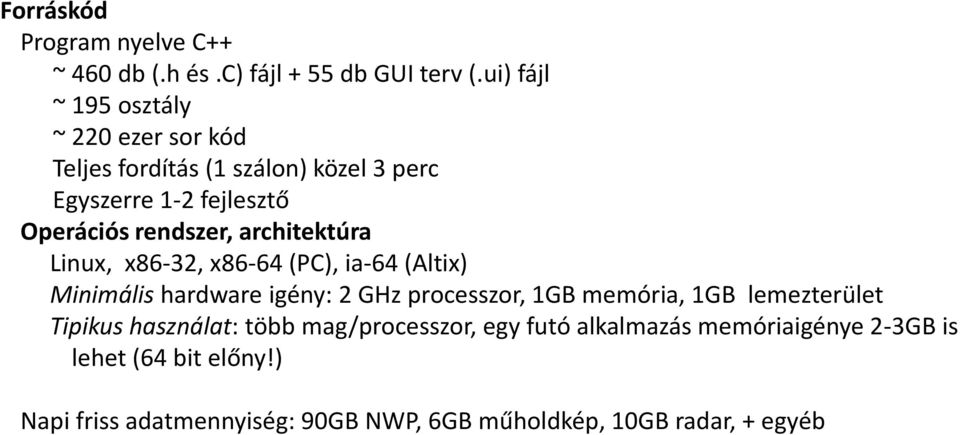 architektúra Linux, x86-32, x86-64 (PC), ia-64 (Altix) Minimális hardware igény: 2 GHz processzor, 1GB memória, 1GB