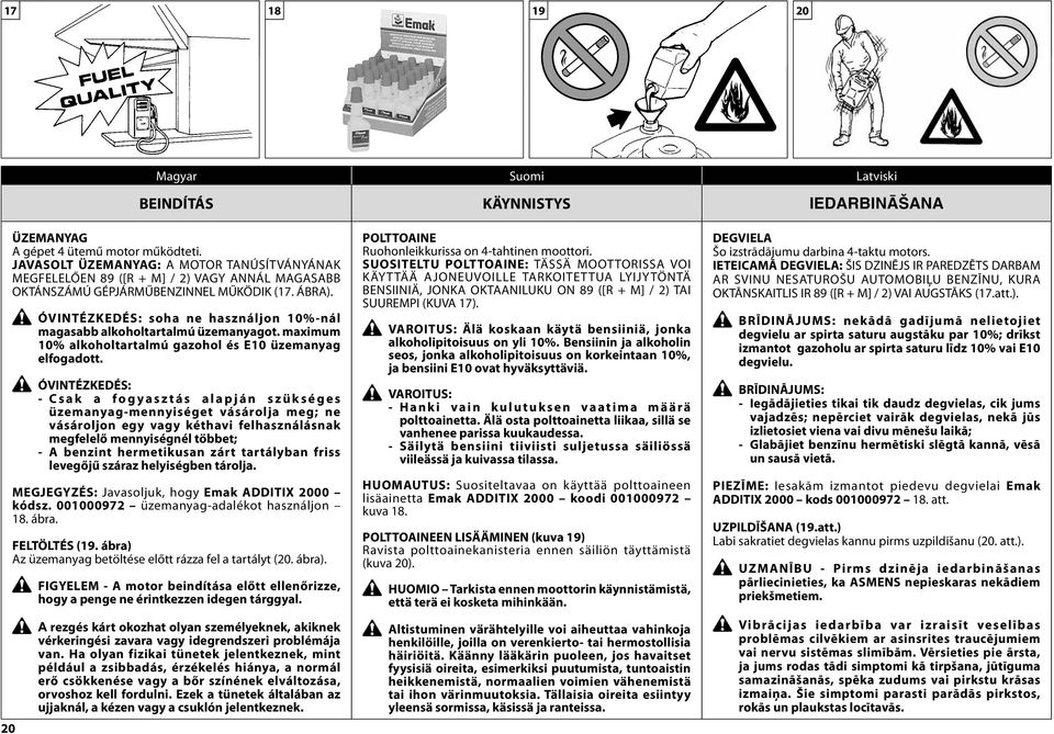 ÓVINTÉZKEDÉS: soha ne használjon 10%nál magasabb alkoholtartalmú üzemanyagot. maximum 10% alkoholtartalmú gazohol és E10 üzemanyag elfogadott.