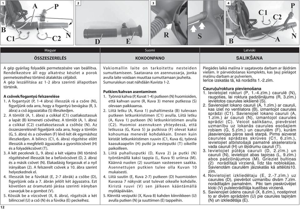 A fogantyút (P, 1-4 ábra) illesszük rá a csőre (N), figyeljünk oda arra, hogy a fogantyú bevágása (R, 3. ábra) a cső ágyazatába (S) illeszkedjen. 2. A tömlőt (A, 1.