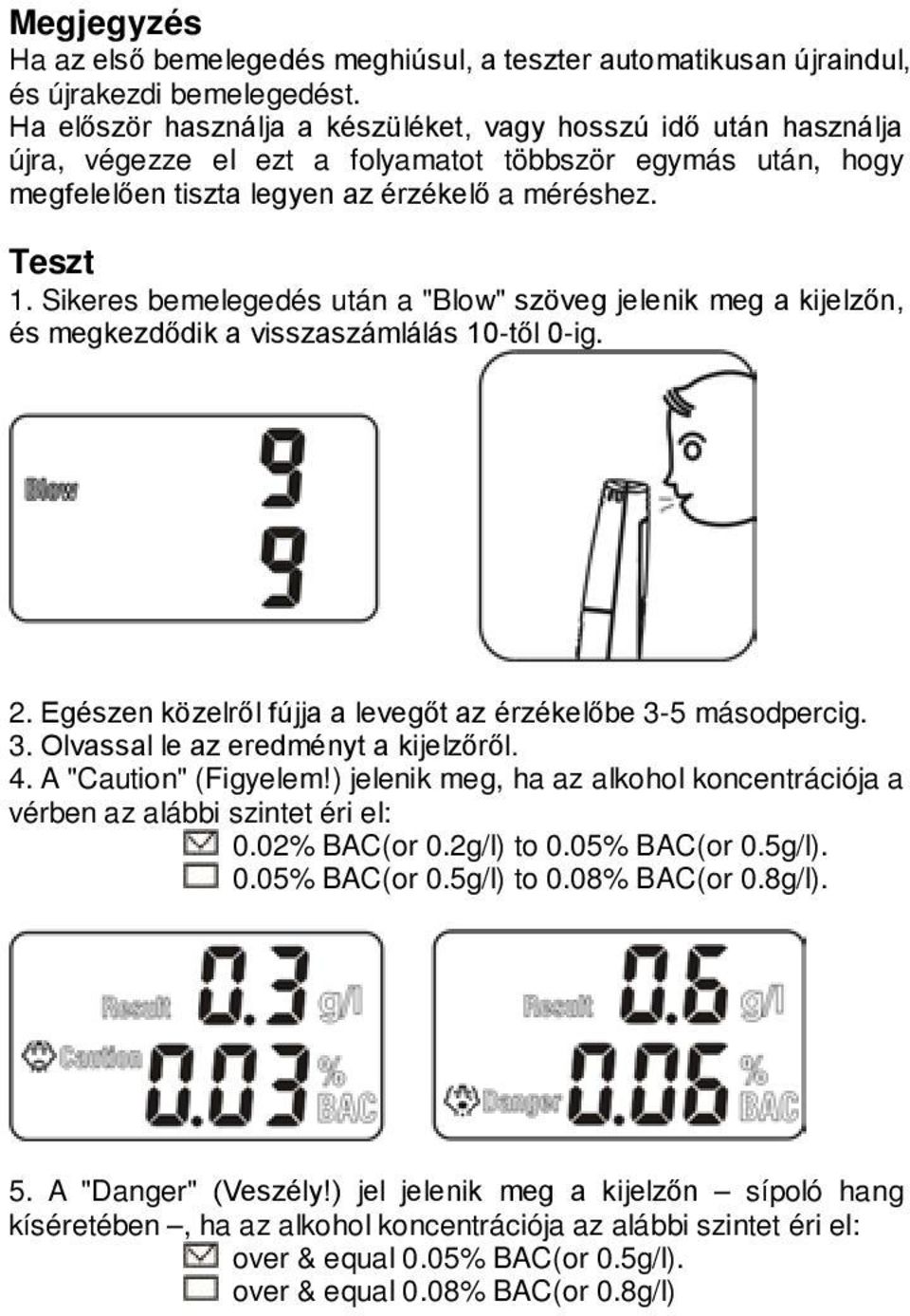 Sikeres bemelegedés után a "Blow" szöveg jelenik meg a kijelzőn, és megkezdődik a visszaszámlálás 10-től 0-ig. 2. Egészen közelről fújja a levegőt az érzékelőbe 3-