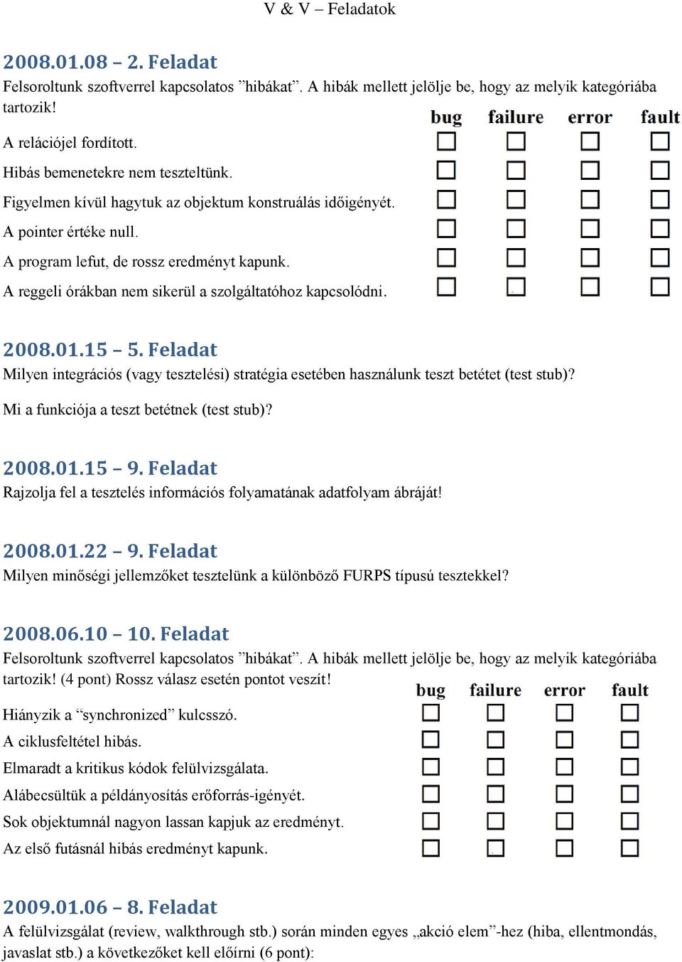 Feladat Milyen integrációs (vagy tesztelési) stratégia esetében használunk teszt betétet (test stub)? Mi a funkciója a teszt betétnek (test stub)? 2008.01.15 9.