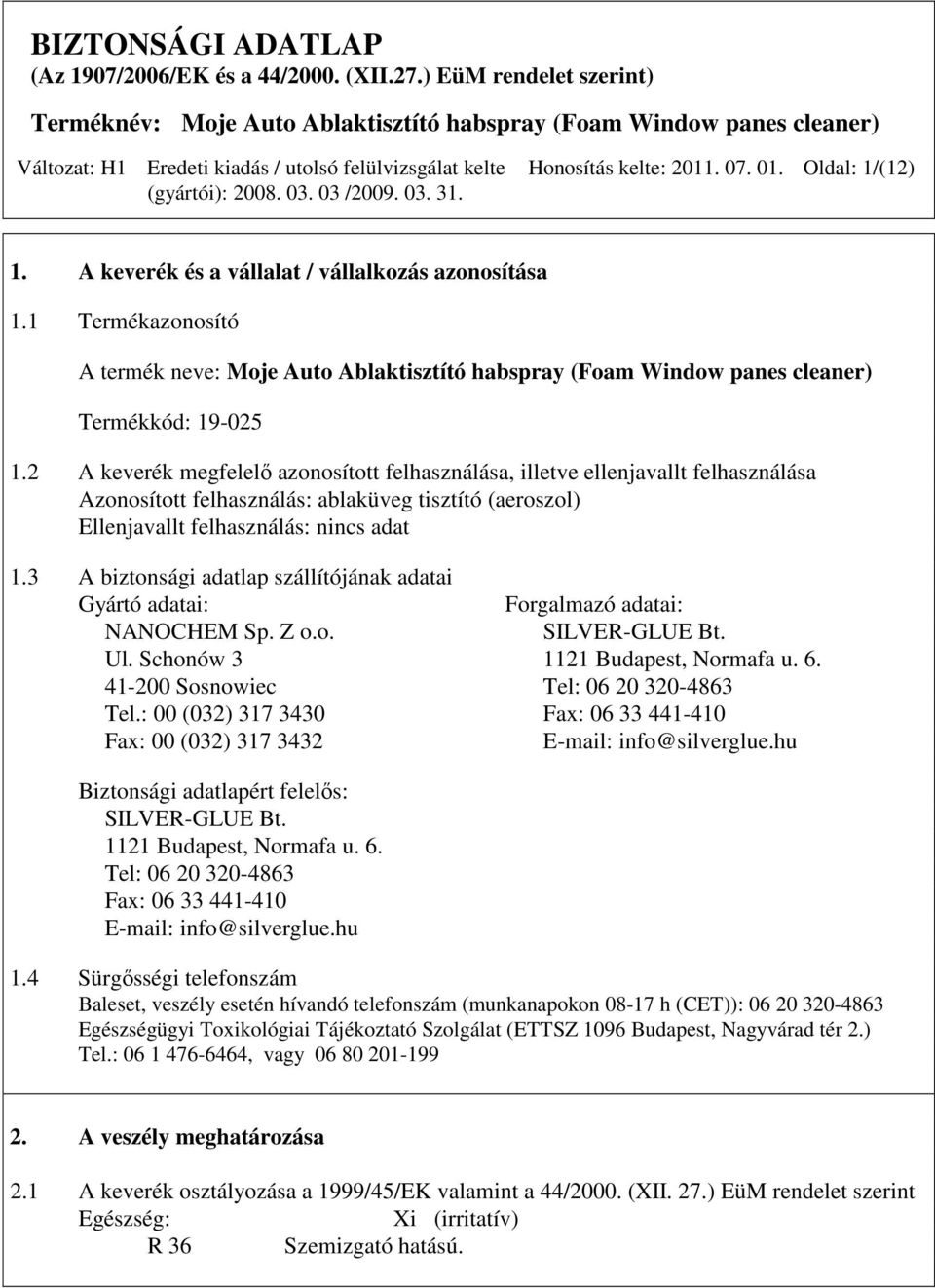 2 A keverék megfelelı azonosított felhasználása, illetve ellenjavallt felhasználása Azonosított felhasználás: ablaküveg tisztító (aeroszol) Ellenjavallt felhasználás: 1.