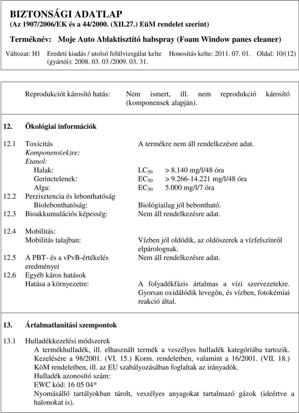 2 Perzisztencia és lebonthatóság Biolebonthatóság: Biológiailag jól bebontható. 12.3 Bioakkumulációs képesség: Nem áll rendelkezésre adat. 12.4 Mobilitás: Mobilitás talajban: 12.