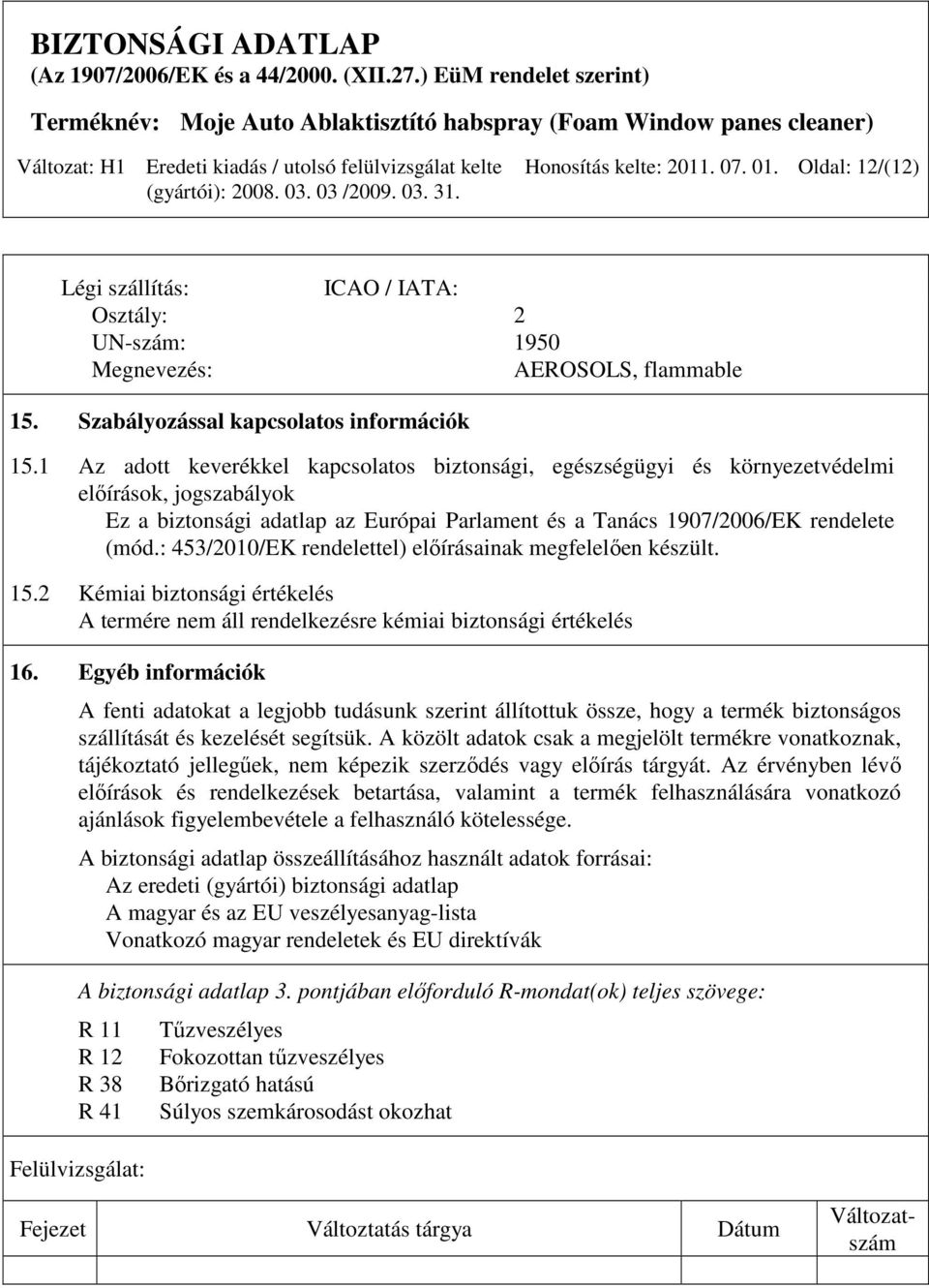 : 453/2010/EK rendelettel) elıírásainak megfelelıen készült. 15.2 Kémiai biztonsági értékelés A termére nem áll rendelkezésre kémiai biztonsági értékelés 16.