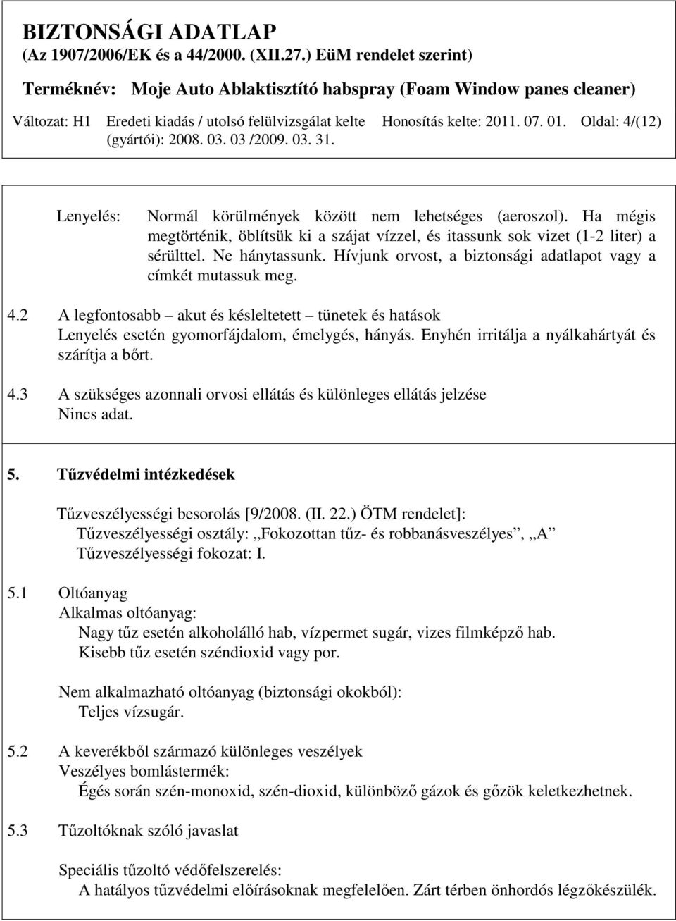 2 A legfontosabb akut és késleltetett tünetek és hatások Lenyelés esetén gyomorfájdalom, émelygés, hányás. Enyhén irritálja a nyálkahártyát és szárítja a bırt. 4.