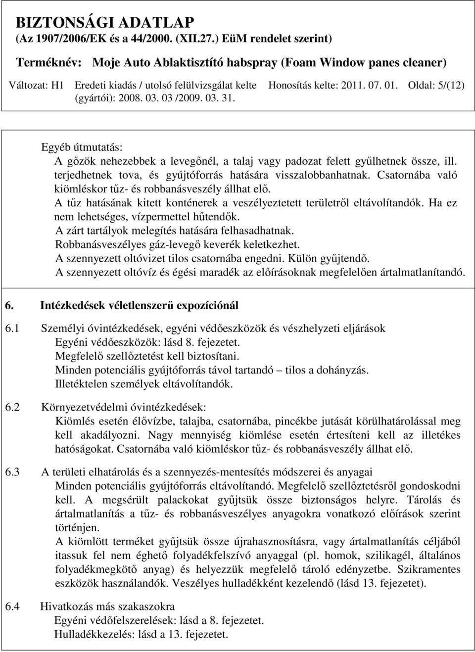 A tőz hatásának kitett konténerek a veszélyeztetett területrıl eltávolítandók. Ha ez nem lehetséges, vízpermettel hőtendık. A zárt tartályok melegítés hatására felhasadhatnak.