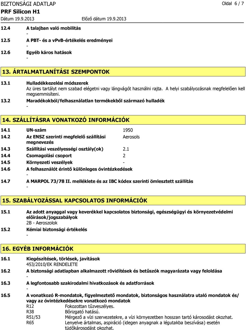 2 Maradékokból/felhasználatlan termékekből származó hulladék 14. SZÁLLÍTÁSRA VONATKOZÓ INFORMÁCIÓK 14.1 UNszám 1950 14.2 Az ENSZ szerinti megfelelő szállítási megnevezés 14.