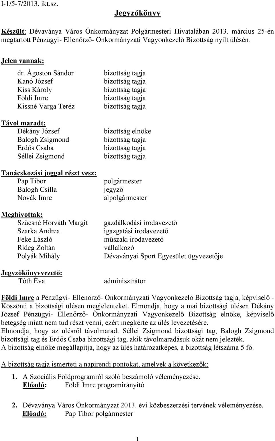 Ágoston Sándor Kanó József Kiss Károly Földi Imre Kissné Varga Teréz Távol maradt: Dékány József Balogh Zsigmond Erdős Csaba Séllei Zsigmond Tanácskozási joggal részt vesz: Pap Tibor Balogh Csilla