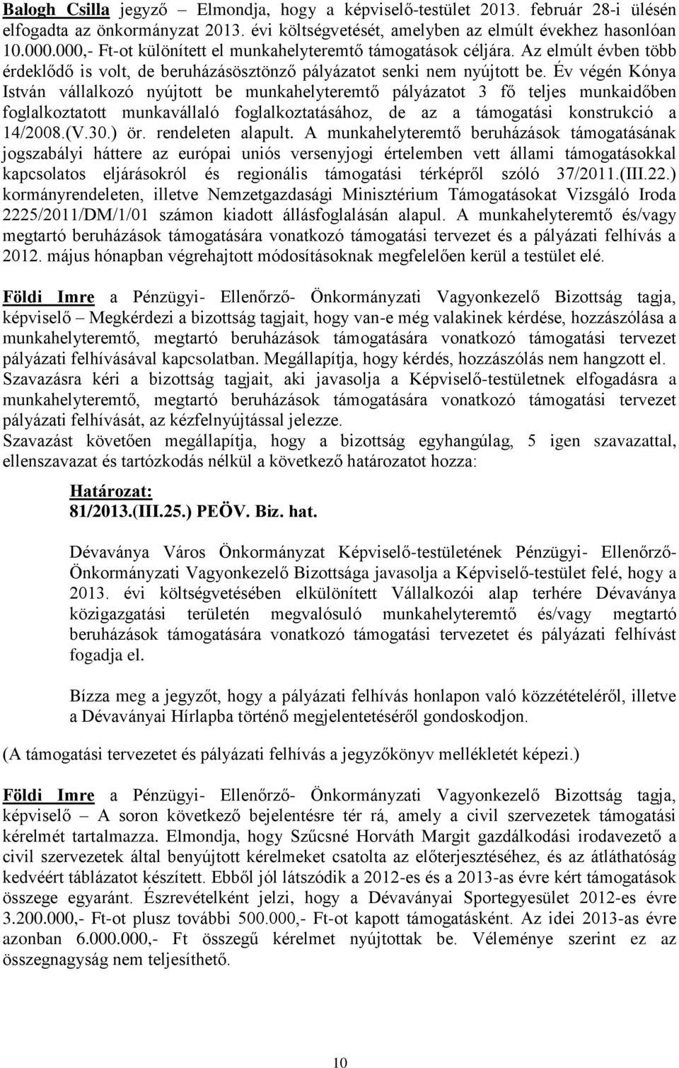 Év végén Kónya István vállalkozó nyújtott be munkahelyteremtő pályázatot 3 fő teljes munkaidőben foglalkoztatott munkavállaló foglalkoztatásához, de az a támogatási konstrukció a 14/2008.(V.30.) ör.