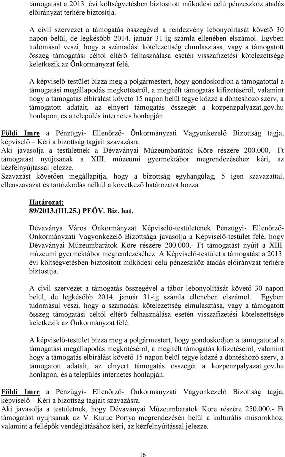 Egyben tudomásul veszi, hogy a számadási kötelezettség elmulasztása, vagy a támogatott összeg támogatási céltól eltérő felhasználása esetén visszafizetési kötelezettsége keletkezik az Önkormányzat