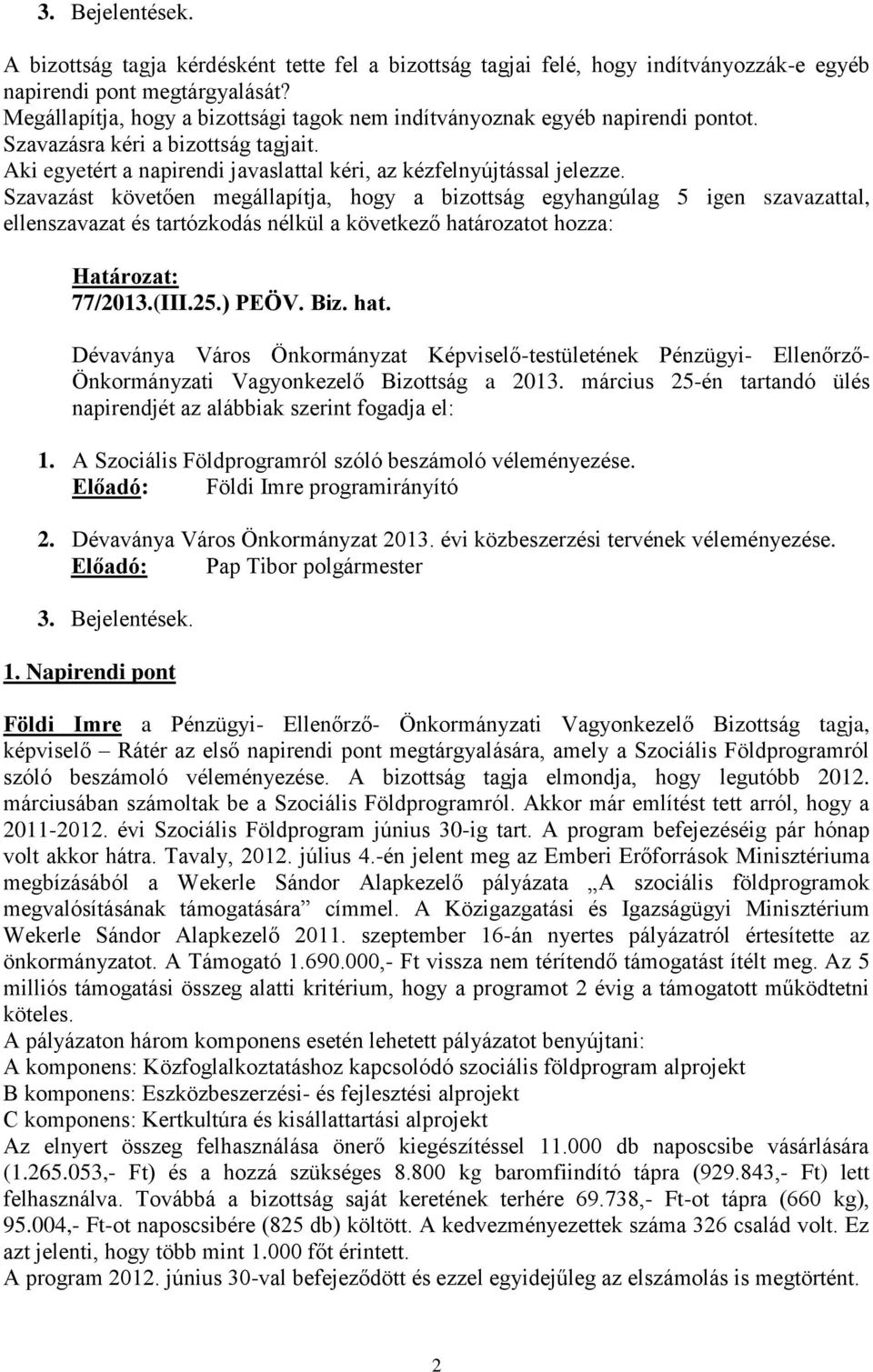 Szavazást követően megállapítja, hogy a bizottság egyhangúlag 5 igen szavazattal, 77/2013.(III.25.) PEÖV. Biz. hat. Önkormányzati Vagyonkezelő Bizottság a 2013.