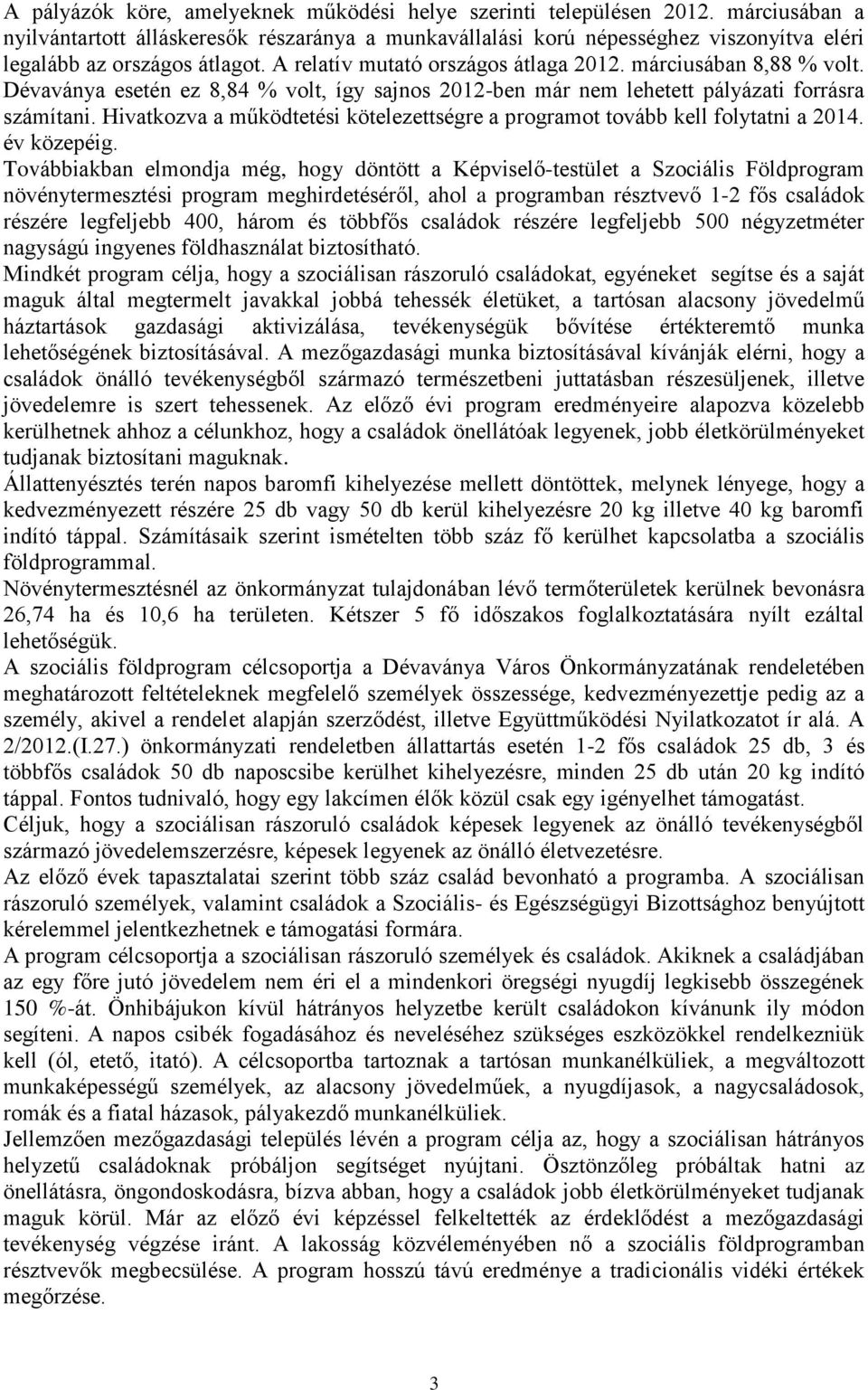 Dévaványa esetén ez 8,84 % volt, így sajnos 2012-ben már nem lehetett pályázati forrásra számítani. Hivatkozva a működtetési kötelezettségre a programot tovább kell folytatni a 2014. év közepéig.