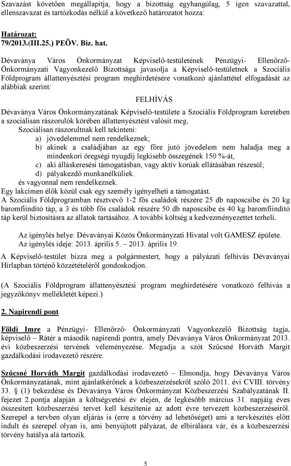 FELHÍVÁS Dévaványa Város Önkormányzatának Képviselő-testülete a Szociális Földprogram keretében a szociálisan rászorulók körében állattenyésztést valósít meg.