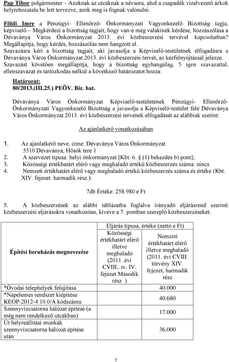 Megállapítja, hogy kérdés, hozzászólás nem hangzott el. Szavazásra kéri a bizottság tagjait, aki javasolja a Képviselő-testületnek elfogadásra a Dévaványa Város Önkormányzat 2013.