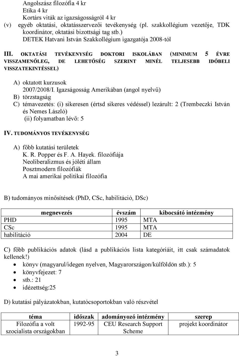 OKTATÁSI TEVÉKENYSÉG DOKTORI ISKOLÁBAN (MINIMUM 5 ÉVRE VISSZAMENŐLEG, DE LEHETŐSÉG SZERINT MINÉL TELJESEBB IDŐBELI VISSZATEKINTÉSSEL) A) oktatott kurzusok 2007/2008/I.