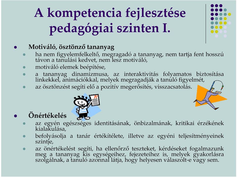 interaktivitás folyamatos biztosítása linkekkel, animációkkal, melyek megragadják a tanuló figyelmét, az ösztönzést segíti elő a pozitív megerősítés, visszacsatolás.