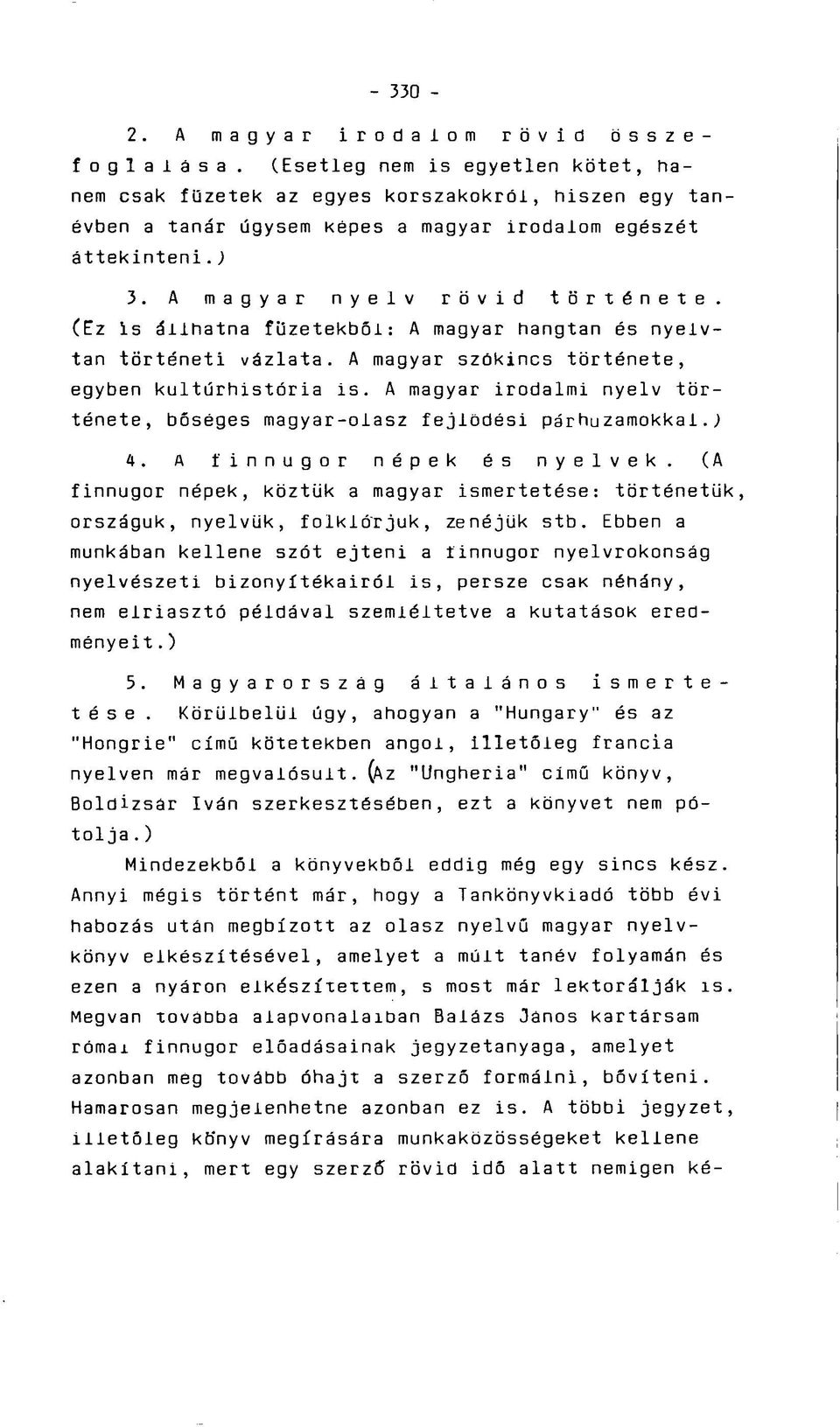 (Ez is állhatna füzetekbői: A magyar hangtan és nyelvtan történeti vázlata. A magyar szókincs története, egyben kultúrhistória is.
