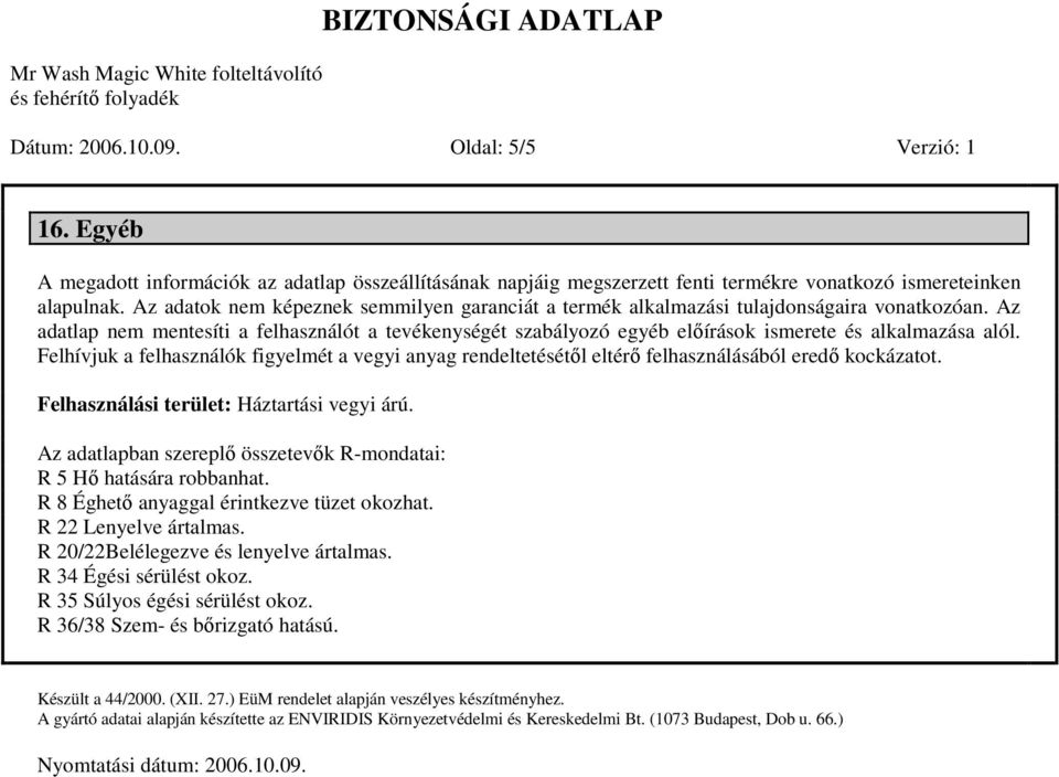 Az adatlap nem mentesíti a felhasználót a tevékenységét szabályozó egyéb előírások ismerete és alkalmazása alól.