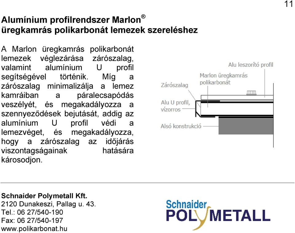 Míg a zárószalag minimalizálja a lemez kamráiban a páralecsapódás veszélyét, és megakadályozza a szennyezıdések