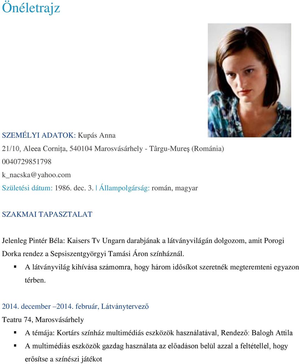 Áron színháznál. A látványvilág kihívása számomra, hogy három idősíkot szeretnék megteremteni egyazon térben. 2014. december 2014.