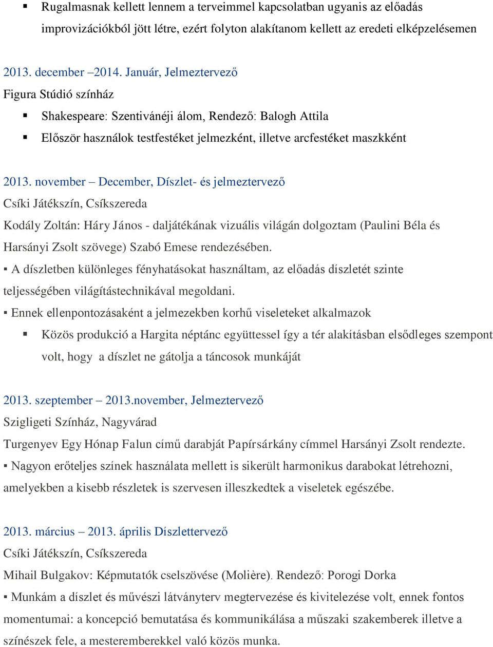 november December, Díszlet- és jelmeztervező Csíki Játékszín, Csíkszereda Kodály Zoltán: Háry János - daljátékának vizuális világán dolgoztam (Paulini Béla és Harsányi Zsolt szövege) Szabó Emese