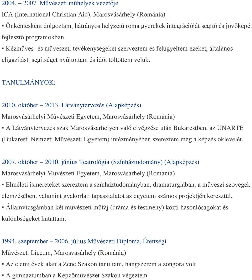 programokban. Kézműves- és művészeti tevékenységeket szerveztem és felügyeltem ezeket, általános eligazítást, segítséget nyújtottam és időt töltöttem velük. TANULMÁNYOK: 2010. október 2013.