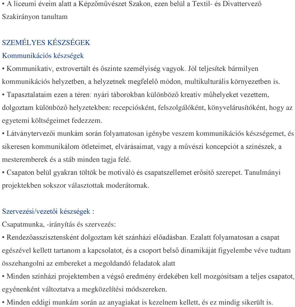 Tapasztalataim ezen a téren: nyári táborokban különböző kreatív műhelyeket vezettem, dolgoztam különböző helyzetekben: recepciósként, felszolgálóként, könyvelárusítóként, hogy az egyetemi