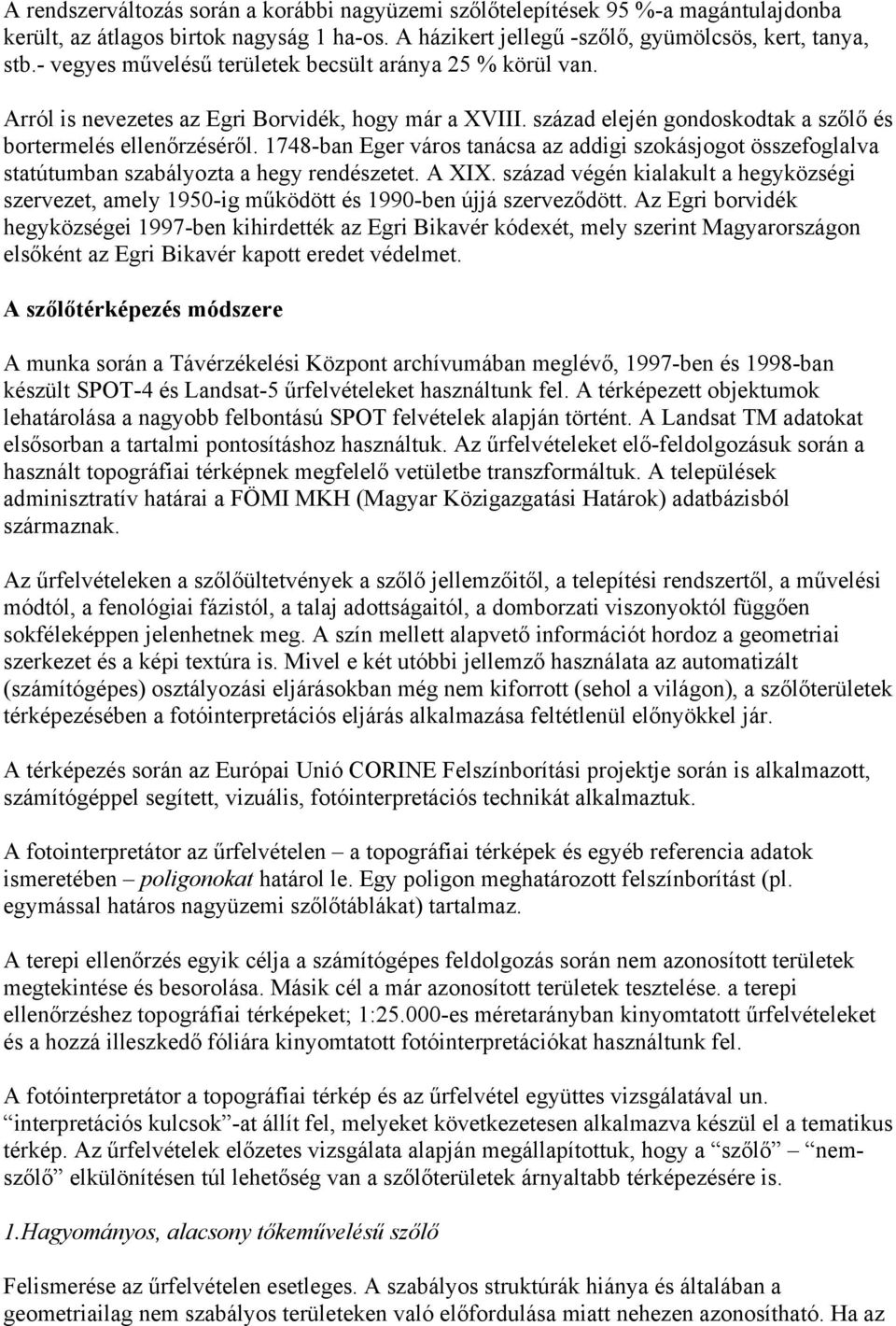 1748-ban Eger város tanácsa az addigi szokásjogot összefoglalva statútumban szabályozta a hegy rendészetet. A XIX.