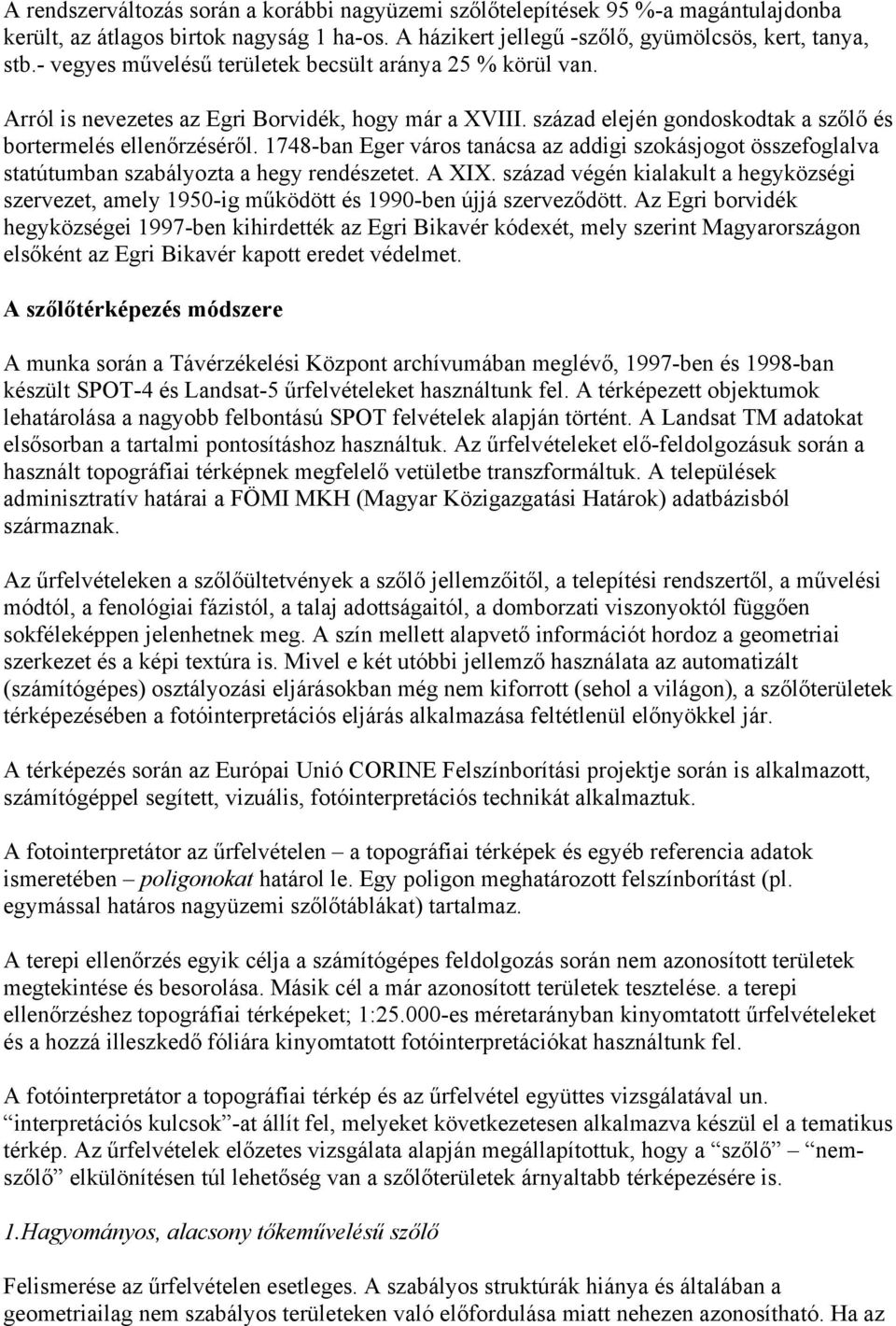 1748-ban Eger város tanácsa az addigi szokásjogot összefoglalva statútumban szabályozta a hegy rendészetet. A XIX.