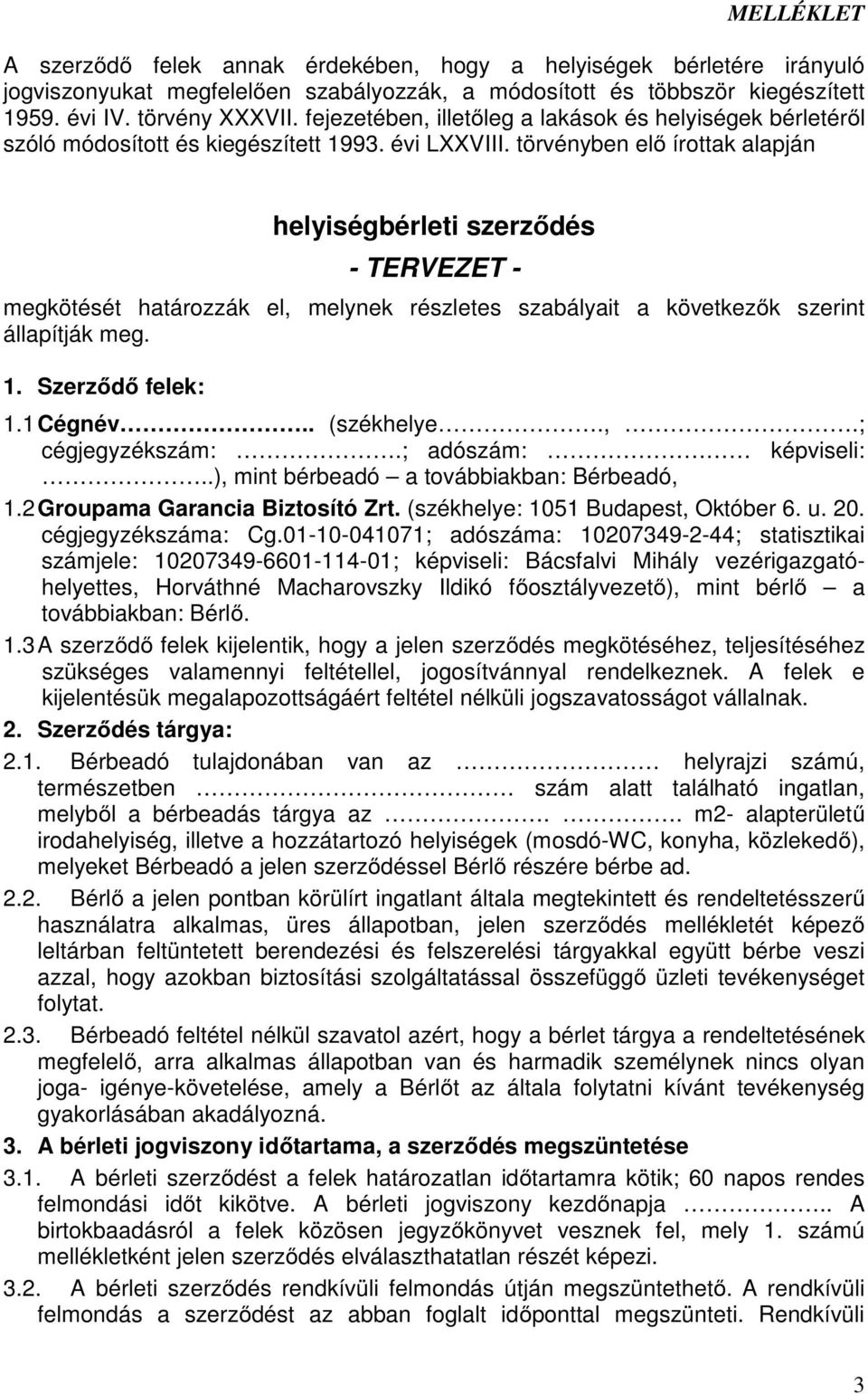 törvényben elő írottak alapján helyiségbérleti szerződés - TERVEZET - megkötését határozzák el, melynek részletes szabályait a következők szerint állapítják meg. 1. Szerződő felek: 1.1 Cégnév.