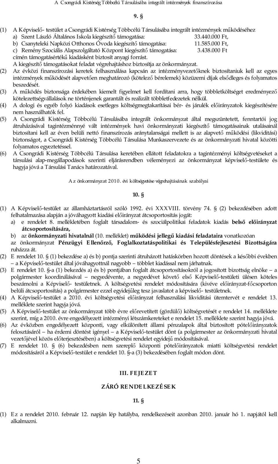 000 Ft, b) Csanyteleki Napközi Otthonos Óvoda kiegészít támogatása: 11.585.000 Ft, c) Remény Szociális Alapszolgáltató Központ kiegészít támogatása: 3.438.