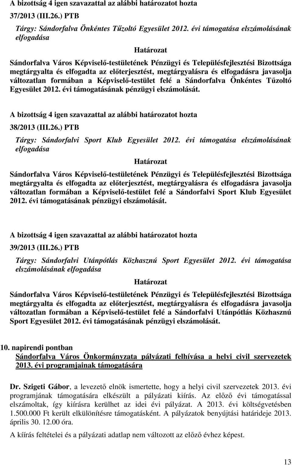 ) PTB Tárgy: Sándorfalvi Sport Klub Egyesület 2012. évi támogatása elszámolásának elfogadása változatlan formában a Képviselı-testület felé a Sándorfalvi Sport Klub Egyesület 2012.