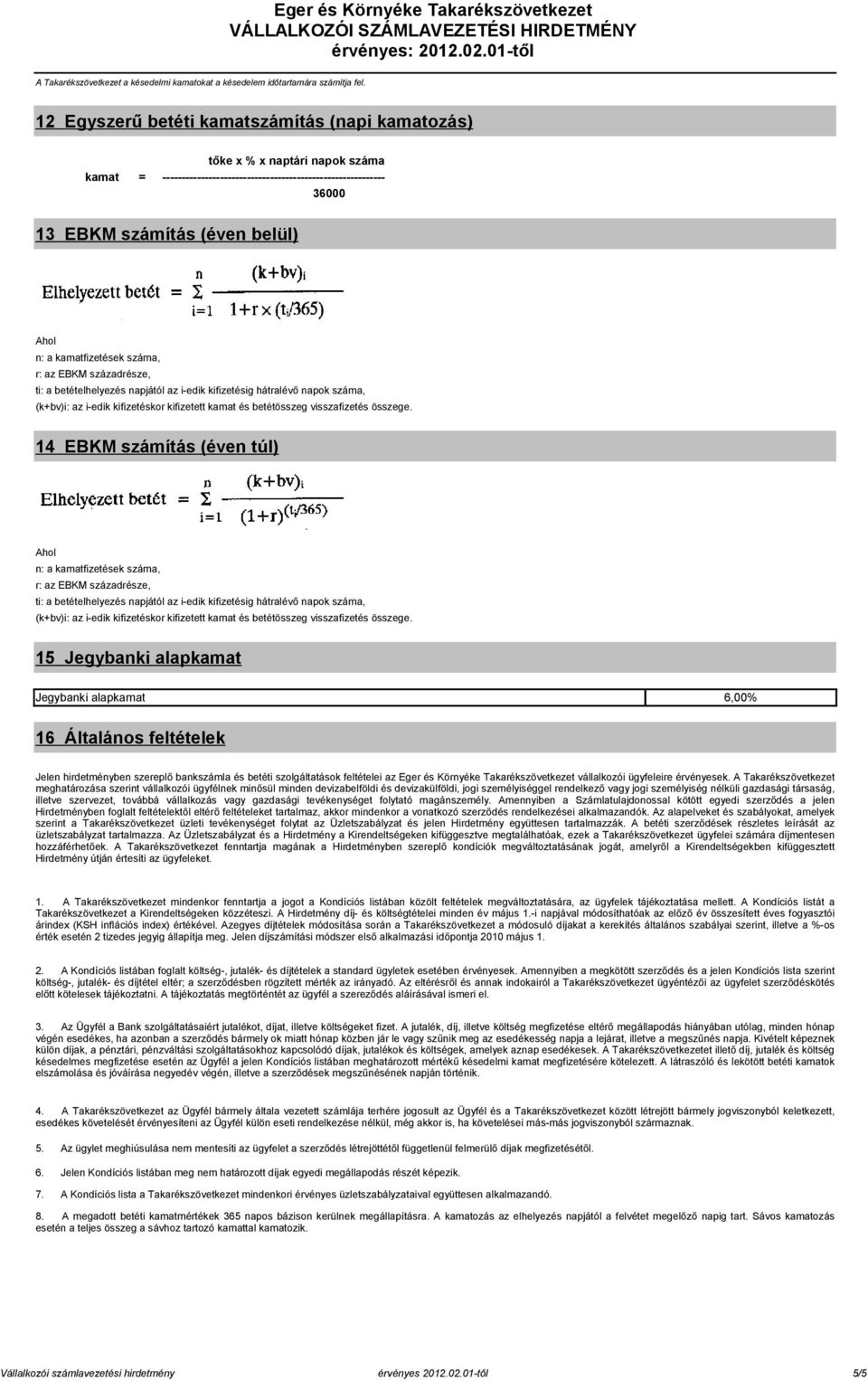 kamatfizetések száma, r: az EBKM századrésze, ti: a betételhelyezés napjától az i-edik kifizetésig hátralévő napok száma, (k+bv)i: az i-edik kifizetéskor kifizetett kamat és betétösszeg visszafizetés