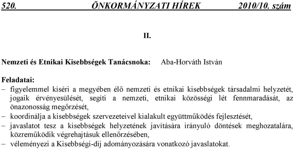 társadalmi helyzetét, jogaik érvényesülését, segíti a nemzeti, etnikai közösségi lét fennmaradását, az önazonosság megırzését, koordinálja a