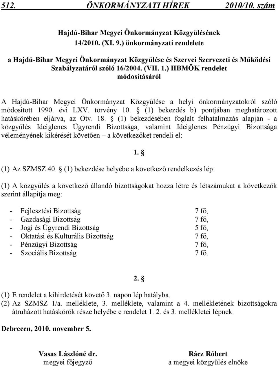 /2004. (VII. 1.) HBMÖK rendelet módosításáról A Hajdú-Bihar Megyei Önkormányzat Közgyőlése a helyi önkormányzatokról szóló módosított 1990. évi LXV. törvény 10.