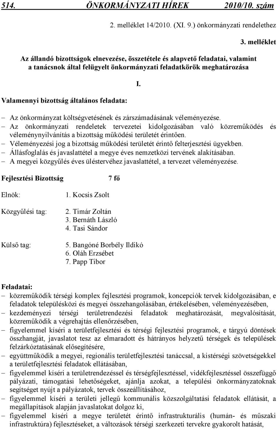 általános feladata: I. 3. melléklet Az önkormányzat költségvetésének és zárszámadásának véleményezése.