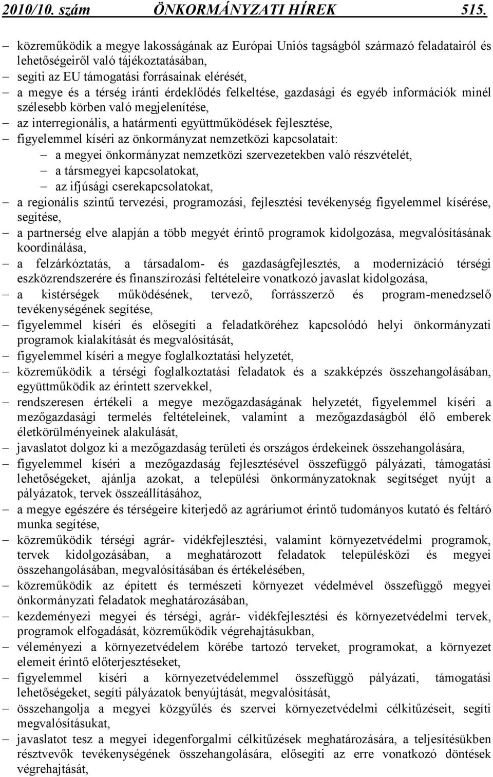érdeklıdés felkeltése, gazdasági és egyéb információk minél szélesebb körben való megjelenítése, az interregionális, a határmenti együttmőködések fejlesztése, figyelemmel kíséri az önkormányzat