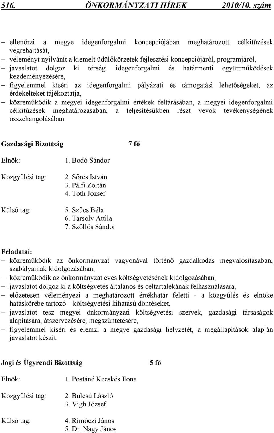 ki térségi idegenforgalmi és határmenti együttmőködések kezdeményezésére, figyelemmel kíséri az idegenforgalmi pályázati és támogatási lehetıségeket, az érdekelteket tájékoztatja, közremőködik a