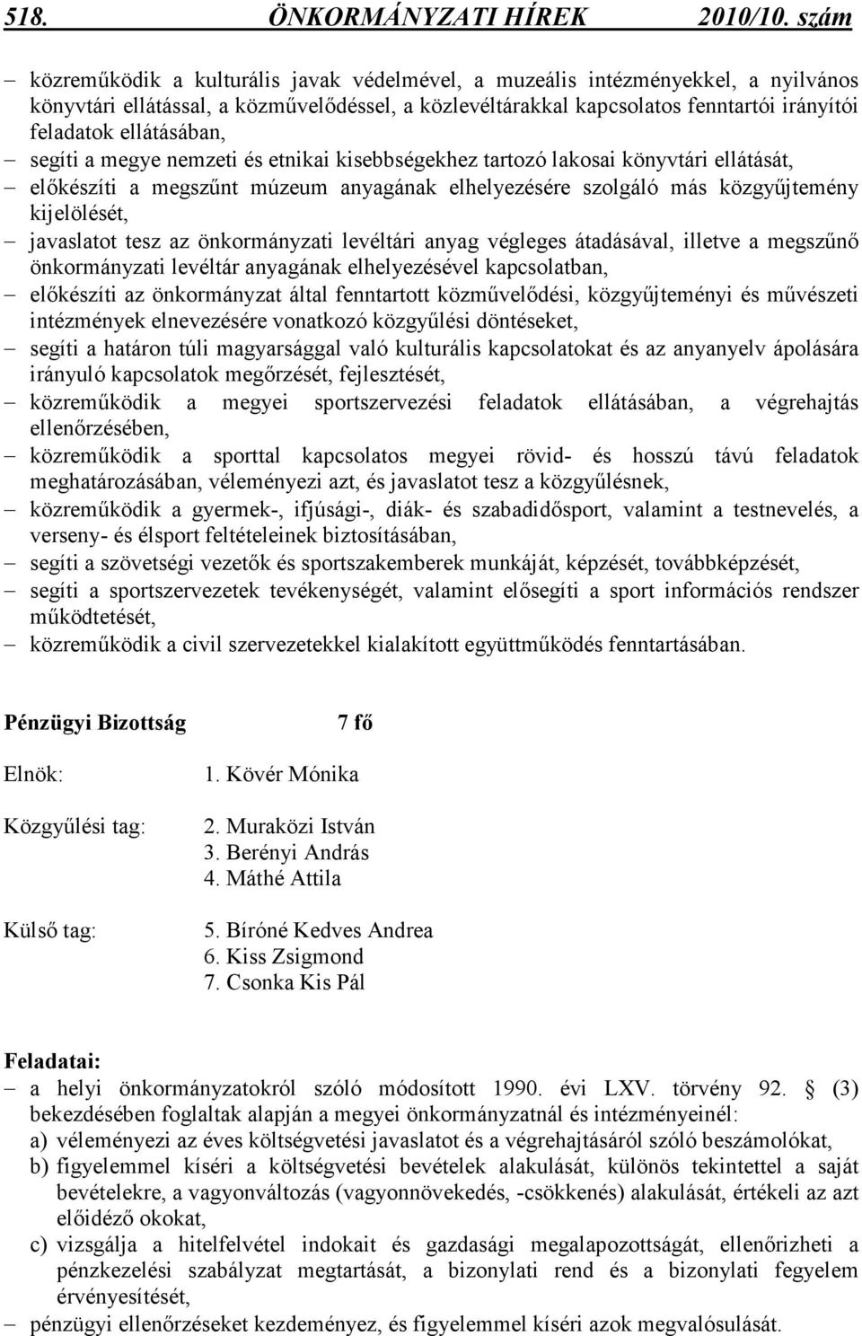 ellátásában, segíti a megye nemzeti és etnikai kisebbségekhez tartozó lakosai könyvtári ellátását, elıkészíti a megszőnt múzeum anyagának elhelyezésére szolgáló más közgyőjtemény kijelölését,