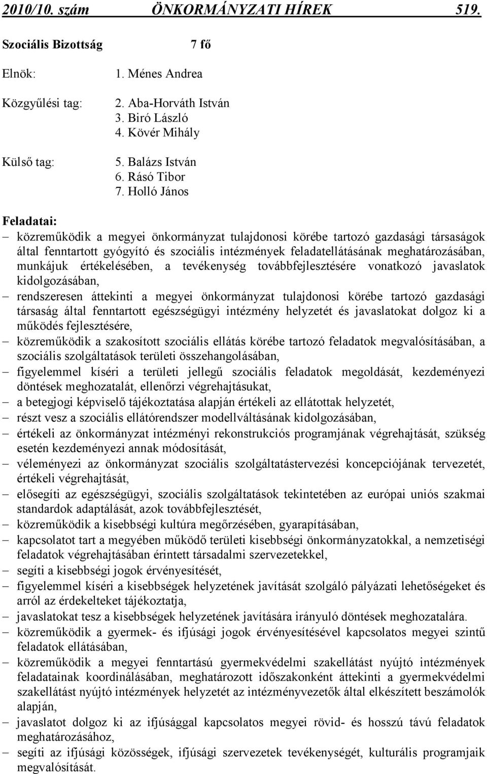 munkájuk értékelésében, a tevékenység továbbfejlesztésére vonatkozó javaslatok kidolgozásában, rendszeresen áttekinti a megyei önkormányzat tulajdonosi körébe tartozó gazdasági társaság által