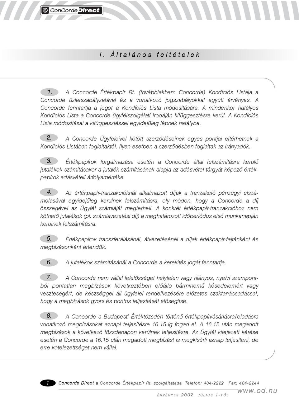 A Kondíciós Lista módosításai a kifüggesztéssel egyidejûleg lépnek hatályba. 2. A Concorde Ügyfeleivel kötött szerzõdéseinek egyes pontjai eltérhetnek a Kondíciós Listában foglaltaktól.