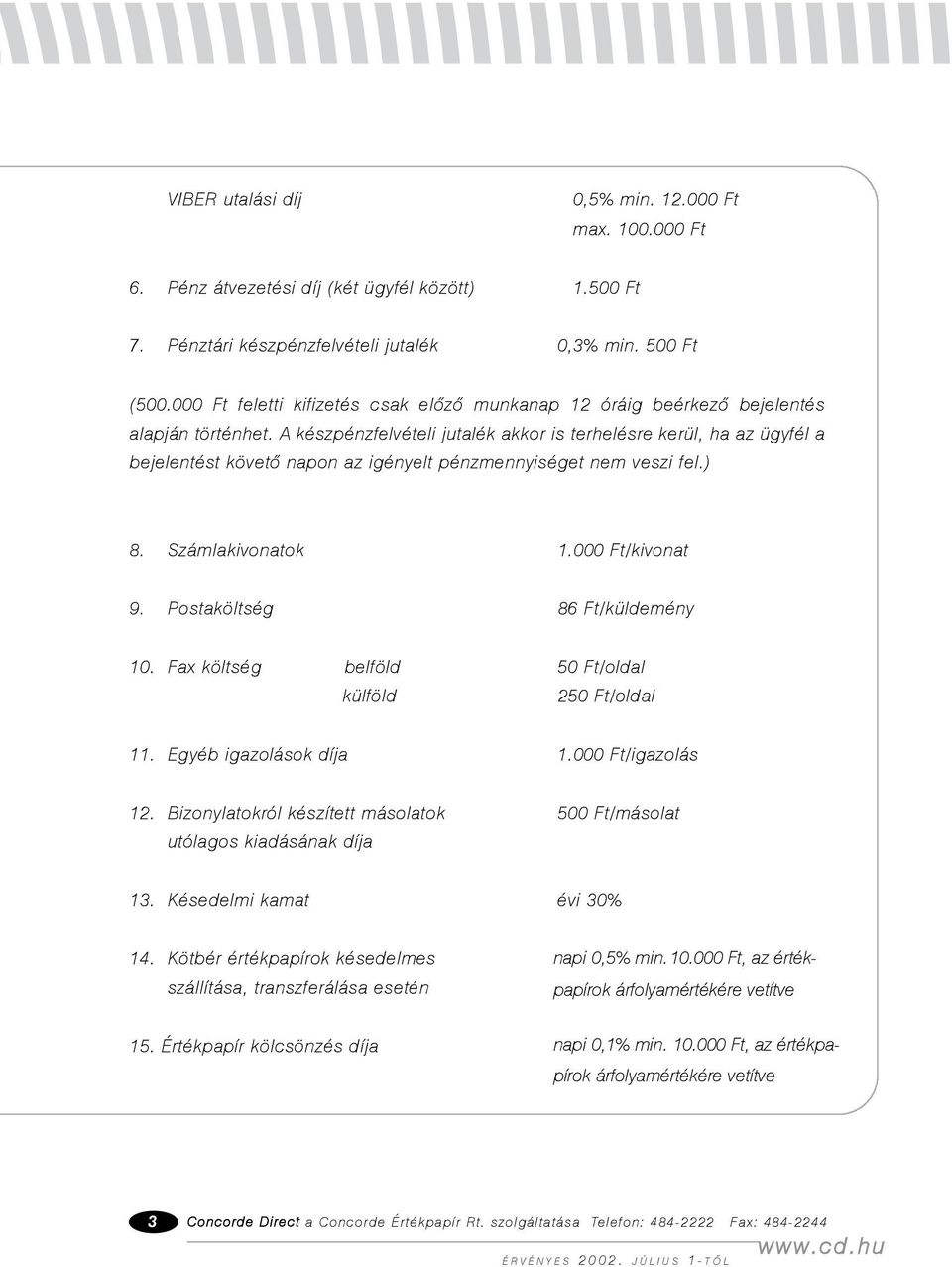 A készpénzfelvételi jutalék akkor is terhelésre kerül, ha az ügyfél a bejelentést követõ napon az igényelt pénzmennyiséget nem veszi fel.) 8. Számlakivonatok 1.000 Ft/kivonat 9.