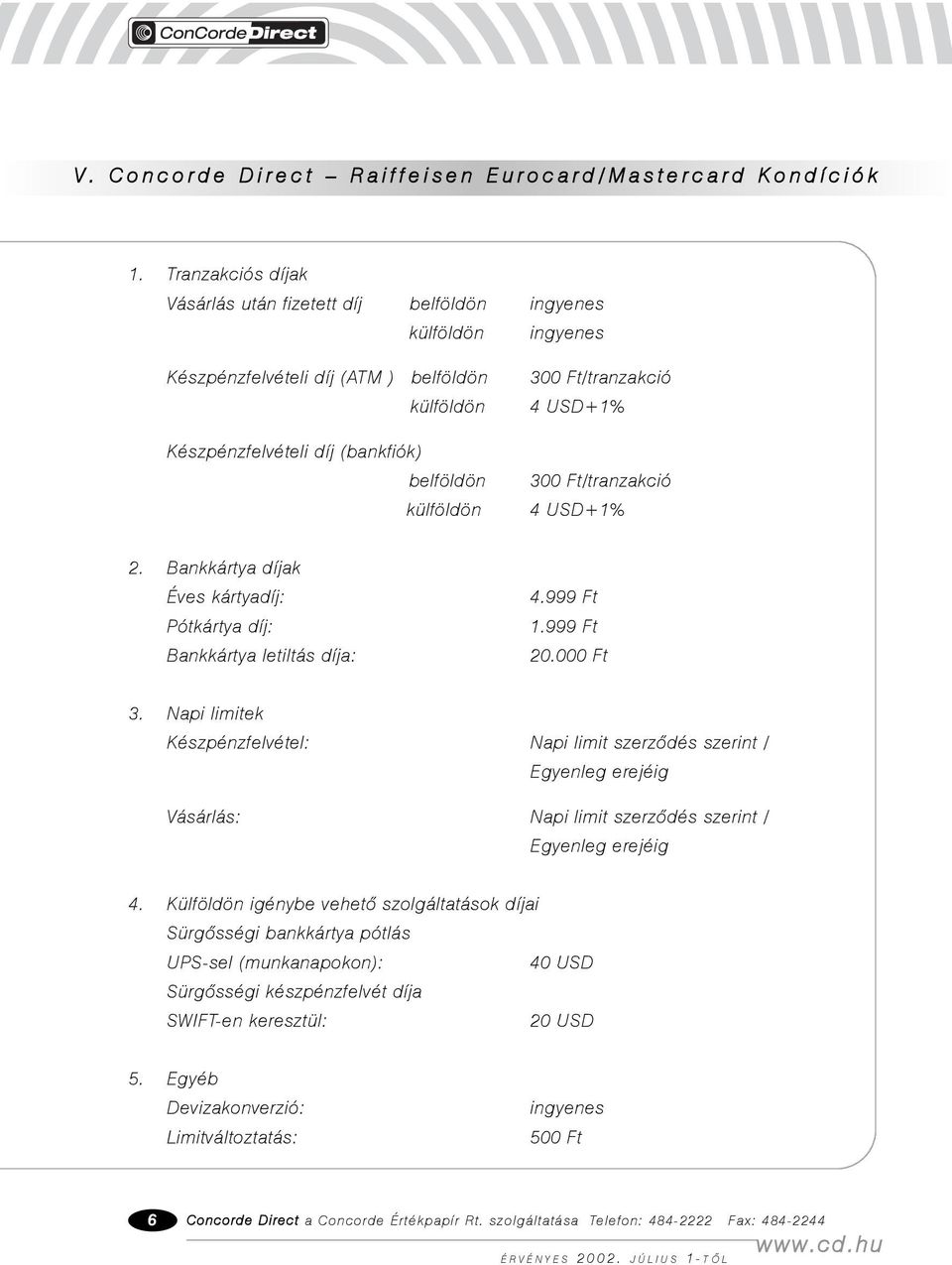 Ft/tranzakció 4 USD+1% 300 Ft/tranzakció 4 USD+1% 2. Bankkártya díjak Éves kártyadíj: Pótkártya díj: Bankkártya letiltás díja: 4.999 Ft 1.999 Ft 20.000 Ft 3.