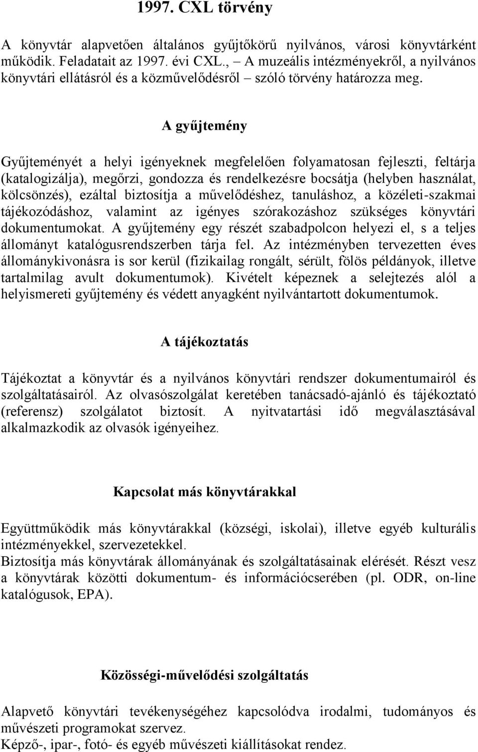 A gyűjtemény Gyűjteményét a helyi igényeknek megfelelően folyamatosan fejleszti, feltárja (katalogizálja), megőrzi, gondozza és rendelkezésre bocsátja (helyben használat, kölcsönzés), ezáltal