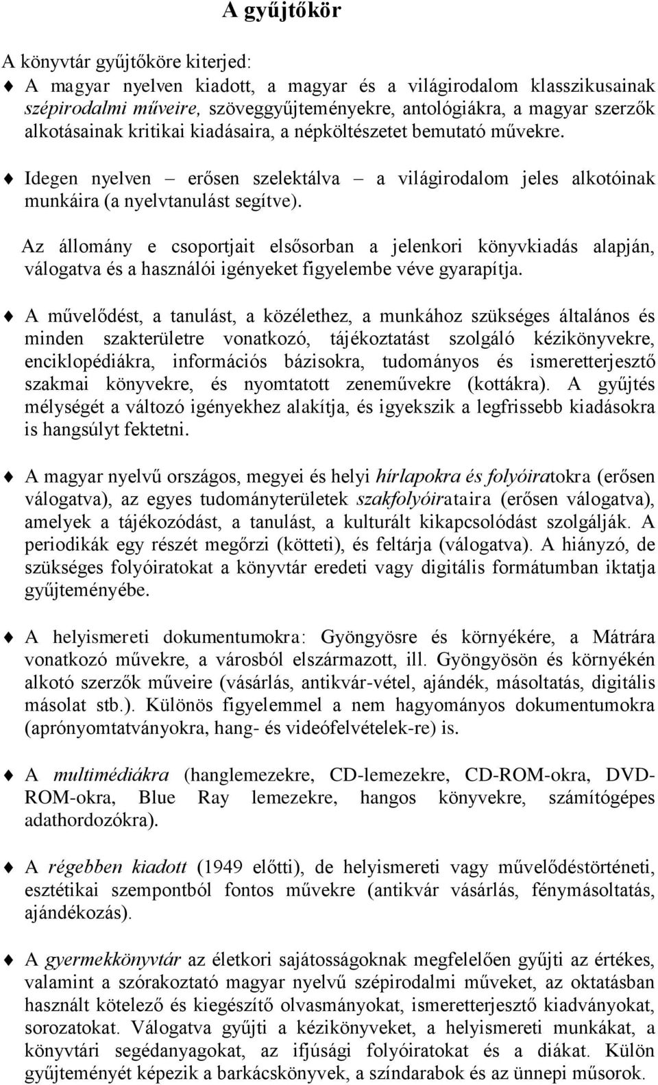 Az állomány e csoportjait elsősorban a jelenkori könyvkiadás alapján, válogatva és a használói igényeket figyelembe véve gyarapítja.