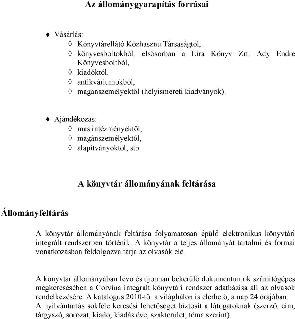 A könyvtár állományának feltárása Állományfeltárás A könyvtár állományának feltárása folyamatosan épülő elektronikus könyvtári integrált rendszerben történik.