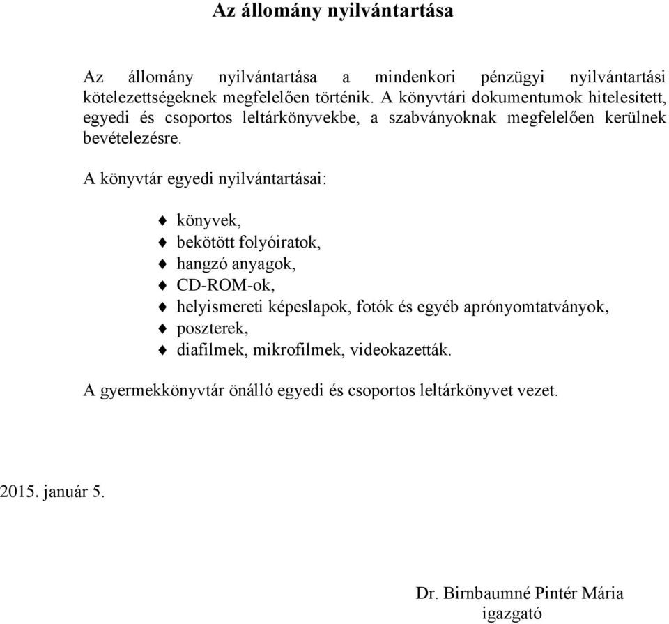 A könyvtár egyedi nyilvántartásai: könyvek, bekötött folyóiratok, hangzó anyagok, CD-ROM-ok, helyismereti képeslapok, fotók és egyéb