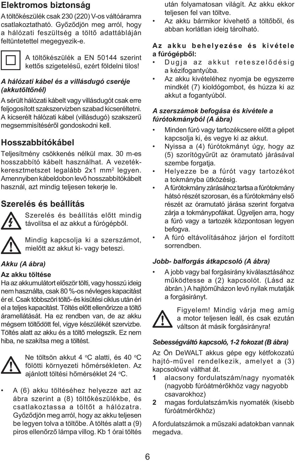 A hálózati kábel és a villásdugó cseréje (akkutöltőnél) A sérült hálózati kábelt vagy villásdugót csak erre feljogosított szakszervizben szabad kicseréltetni.