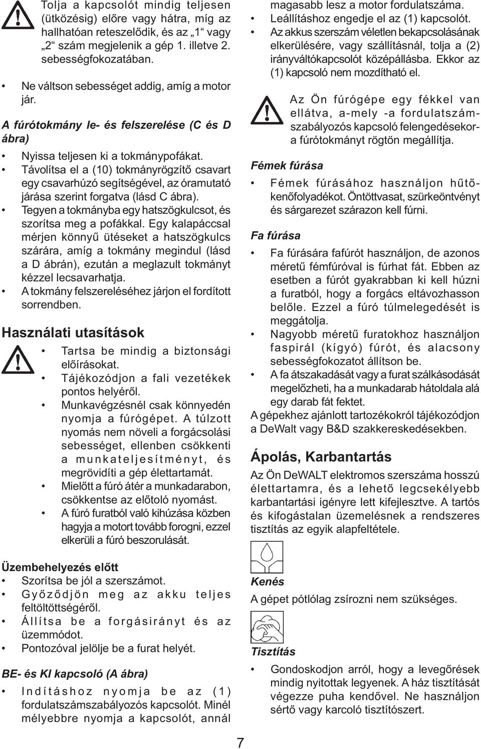 Távolítsa el a (10) tokmányrögzítő csavart egy csavarhúzó segítségével, az óramutató járása szerint forgatva (lásd C ábra). Tegyen a tokmányba egy hatszögkulcsot, és szorítsa meg a pofákkal.