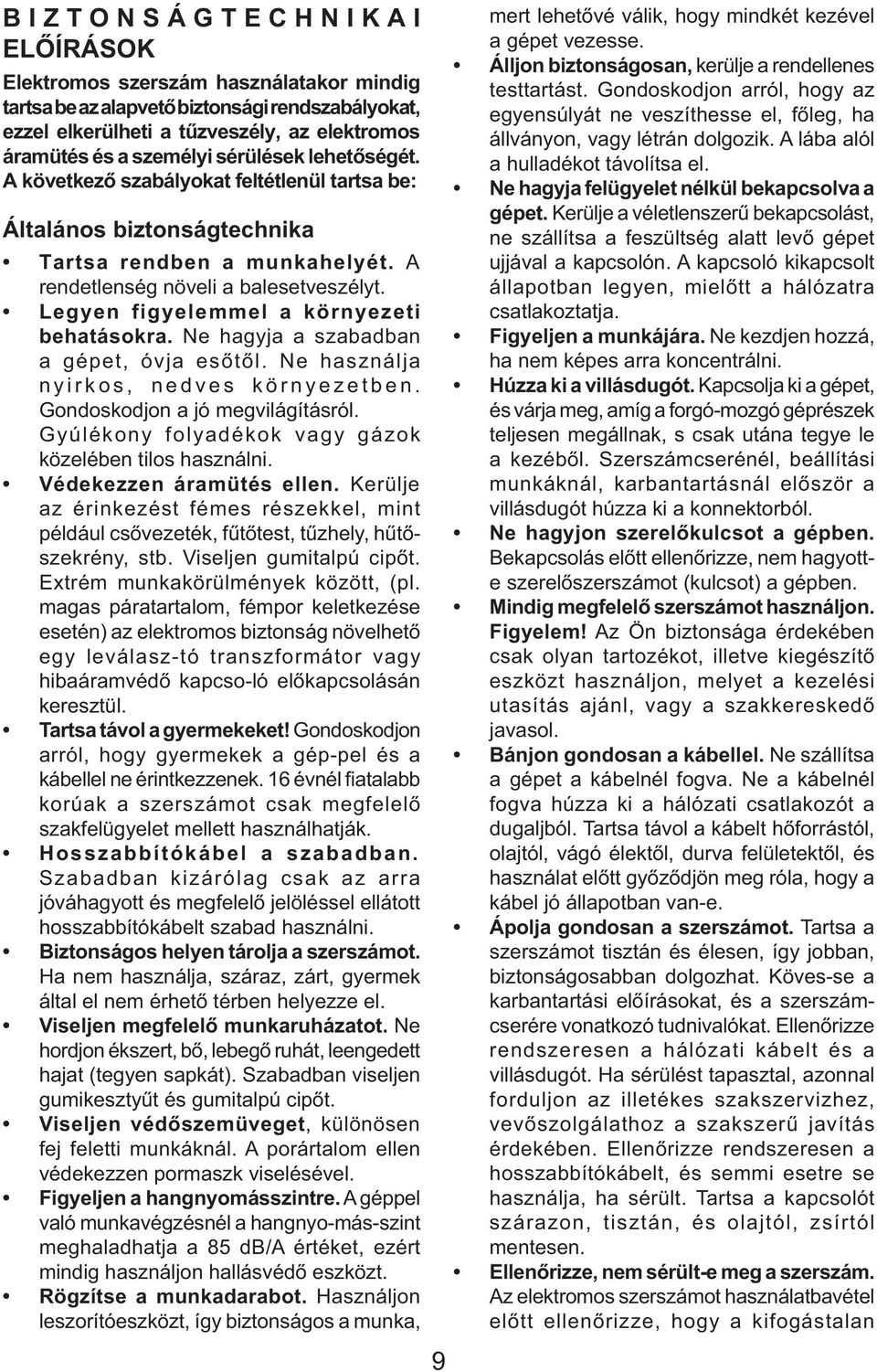 Legyen figyelemmel a környezeti behatásokra. Ne hagyja a szabadban a gépet, óvja esőtől. Ne használja nyirkos, nedves környezetben. Gondoskodjon a jó megvilágításról.
